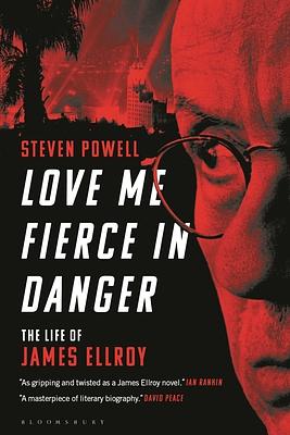 Love Me Fierce In Danger: The Life of James Ellroy by Steven Powell, Steven Powell