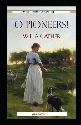 O Pioneers!-Classic Edition(Annotated) by Willa Cather