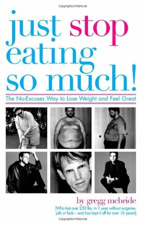 Just Stop Eating So Much! by Gregg McBride