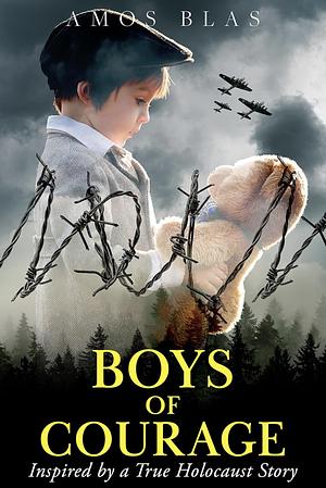 Boys of Courage: A WW2 Historical Novel, Based on a True Story of a Jewish Holocaust Survivor by Amos Blas, Amos Blas, Never Again Press