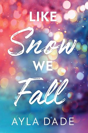 Like Snow We Fall by Ayla Dade