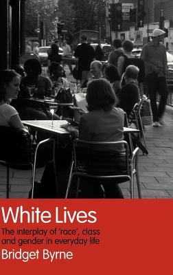 White Lives: The Interplay of 'race', Class and Gender in Everyday Life by Bridget Byrne