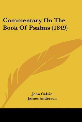 Commentary on the Book of Psalms by James Anderson, John Calvin