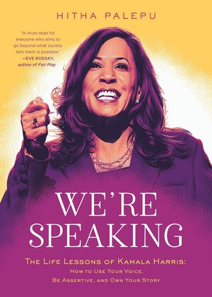 We're Speaking: The Life Lessons of Kamala Harris: How to Use Your Voice, Be Assertive, and Own Your Story by Hitha Palepu