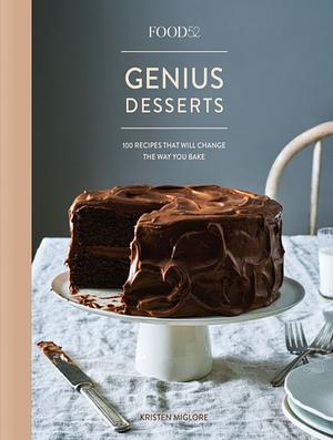 Food52 Genius Desserts: 100 Recipes That Will Change the Way You Bake by Kristen Miglore, James Ransom