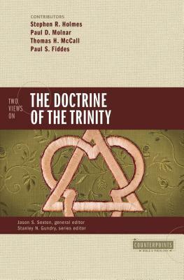 Two Views on the Doctrine of the Trinity by Paul D. Molnar, Jason S. Sexton, Paul Fiddes, Stephen R. Holmes, Thomas H. McCall, Stanley N. Gundry