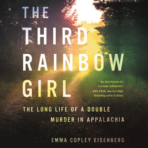 The Third Rainbow Girl: The Long Life of a Double Murder in Appalachia by Emma Copley Eisenberg