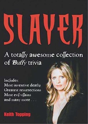 Slayer: A Totally Awesome Collection of Buffy Trivia by Keith Topping