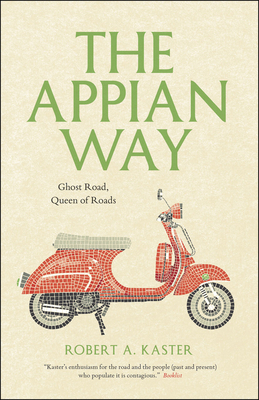 The Appian Way: Ghost Road, Queen of Roads by Robert A. Kaster