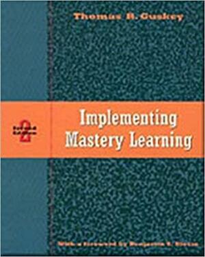 Implementing Mastery Learning by Thomas R. Guskey, Terra Schultz