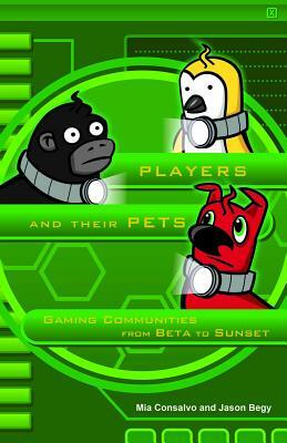 Players and Their Pets: Gaming Communities from Beta to Sunset by Mia Consalvo, Jason Begy