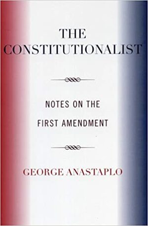 The Constitutionalist: Notes on the First Amendment by George Anastaplo