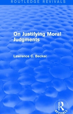On Justifying Moral Judgements (Routledge Revivals) by Lawrence C. Becker
