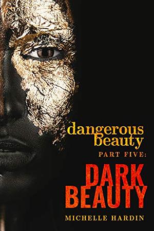 Dangerous Beauty: Part Five: Dark Beauty by Michelle Hardin