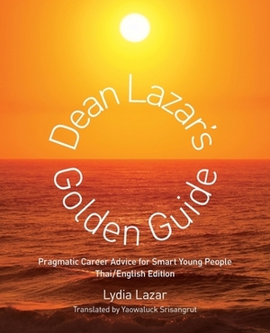 Dean Lazar's Golden Guide (Thai/English): Pragmatic Career Advice for Smart Young People Thai English Edition by Lydia Lazar