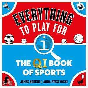 Everything to Play For: The QI Book of Sports by James Harkin, Anna Ptaszynski