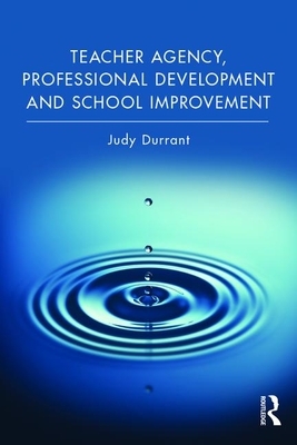 Teacher Agency, Professional Development and School Improvement by Judy Durrant