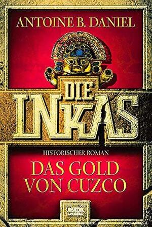 Die Inkas: Das Gold von Cuzco by Antoine B. Daniel