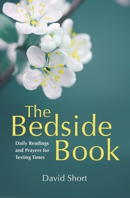 The Bedside Book: Daily Readings and Prayers for Testing Times by David Short