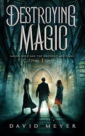 Destroying Magic (Randy Wolf and the Dropout Magicians Book 1) by David Meyer