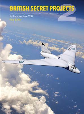 British Secret Projects 2: Jet Bombers Since 1949 by Tony Buttler