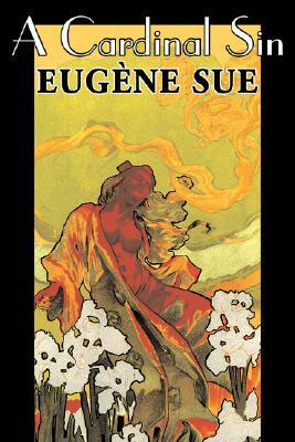 A Cardinal Sin by Eugene Sue, Fiction, Literary, Fantasy, Fairy Tales, Folk Tales, Legends & Mythology by Eugène Sue