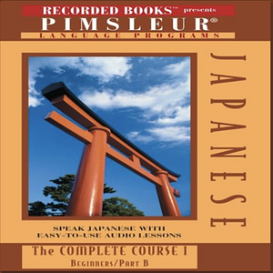 Japanese: The Complete Course I, Beginning, Part B by Dr. Paul Pimsleur, Pimsleur Language Program