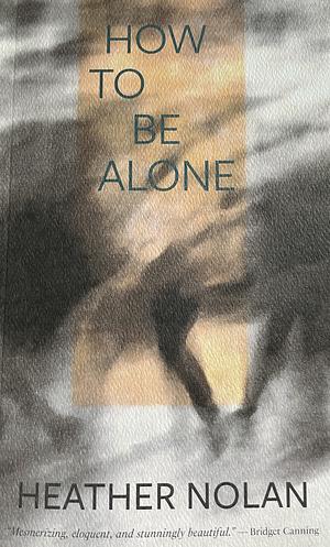 How to Be Alone by Heather Nolan