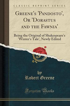 Greene's 'Pandosto', Or 'Dorastus and the Fawnia': Being the Original of Shakespeare's 'Winter's Tale', Newly Edited by Robert Greene