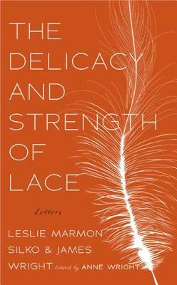 The Delicacy and Strength of Lace: Letters Between Leslie Marmon Silko & James Wright by 
