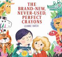 The Brand-New, Never-Used, Perfect Crayons by Leanne Hatch
