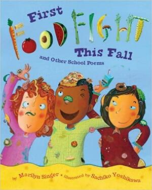 First Food Fight This Fall and Other School Poems by Marilyn Singer, Sachiko Yoshikawa