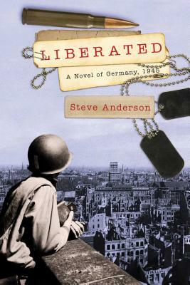 Liberated: A Novel of Germany, 1945 by Steve Anderson