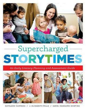 Supercharged Storytimes: An Early Literacy Planning and Assessment Guide by J. Elizabeth Mills, Saroj Nadkarni Ghoting, Kathleen Campana