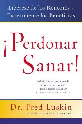 Perdonar Es Sanar!: Liberese de Los Rencores Y Experimente Los Beneficios by Frederic Luskin