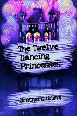 The Twelve Dancing Princesses by Jacob Grimm, Wilhelm Grimm