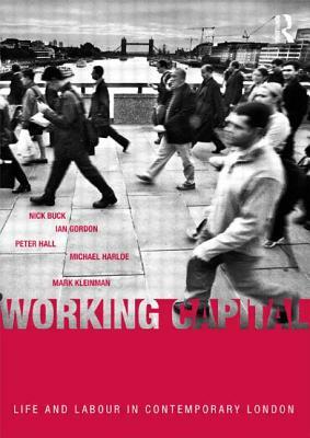 Working Capital: Life and Labour in Contemporary London by Peter Hall, Nick Buck, Ian Gordon