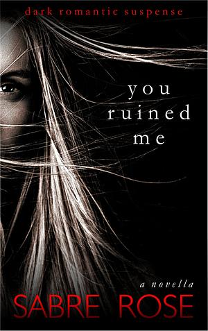 You Ruined Me by Sabre Rose