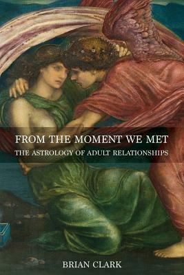 From the Moment We Met: The Astrology of Adult Relationships by Brian Clark