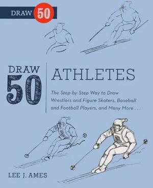 Draw 50 Athletes: The Step-By-Step Way to Draw Wrestlers and Figure Skaters, Baseball and Football Players, and Many More... by Lee J. Ames