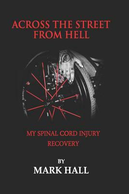 Across The Street From Hell: My Spinal Cord Injury Recovery by Mark Hall