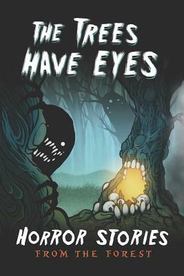 The Trees Have Eyes: Horror Stories From The Forest by Tobias Wade