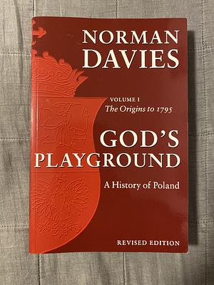 God's Playground: A History of Poland. Volume 1: The Origins to 1795 by Norman Davies