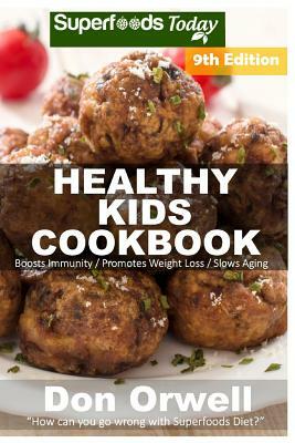 Healthy Kids Cookbook: Over 250 Quick & Easy Gluten Free Low Cholesterol Whole Foods Recipes full of Antioxidants & Phytochemicals by Don Orwell