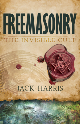 Freemasonry: The Invisible Cult by Jack Harris