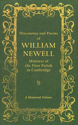 Discourses and Poems of William Newell, Minister of the First Parish in Cambridge: A Memorial Volume by William Newell