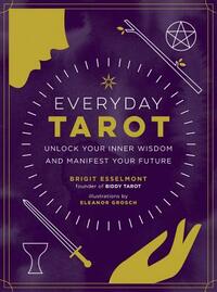 Everyday Tarot: Unlock Your Inner Wisdom and Manifest Your Future by Brigit Esselmont