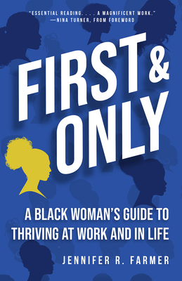 First and Only: A Black Woman's Guide to Thriving at Work and in Life by Jennifer R. Farmer