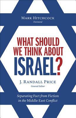 What Should We Think about Israel?: Separating Fact from Fiction in the Middle East Conflict by Randall Price