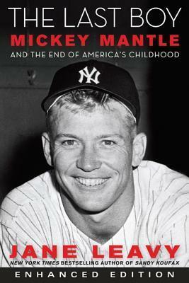The Last Boy (Enhanced Edition): Mickey Mantle and the End of America's Childhood by Jane Leavy